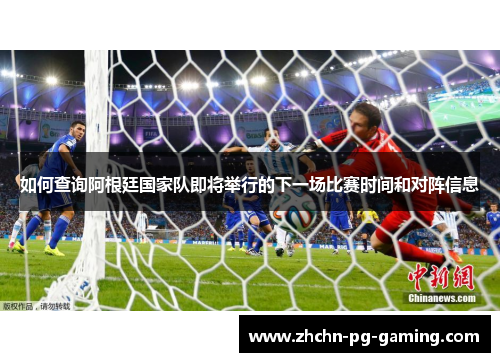 如何查询阿根廷国家队即将举行的下一场比赛时间和对阵信息 如何查询阿根廷国家队即将举行的下一场比赛时间和对阵信息