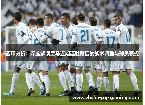 西甲分析：深度解读皇马近期连胜背后的战术调整与球员表现