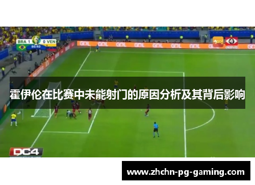霍伊伦在比赛中未能射门的原因分析及其背后影响 霍伊伦在比赛中未能射门的原因分析及其背后影响