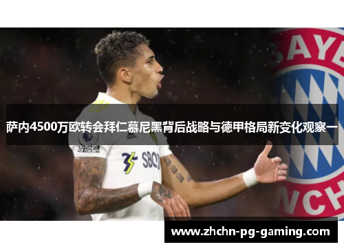 萨内4500万欧转会拜仁慕尼黑背后战略与德甲格局新变化观察一 萨内4500万欧转会拜仁慕尼黑背后战略与德甲格局新变化观察一